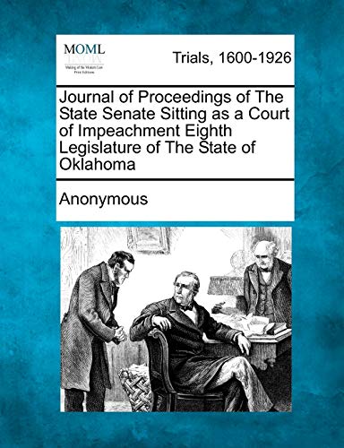 Stock image for Journal of Proceedings of the State Senate Sitting as a Court of Impeachment Eighth Legislature of the State of Oklahoma for sale by Ebooksweb