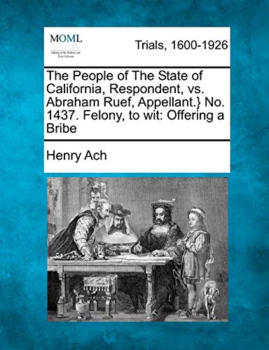 Imagen de archivo de The People of The State of California, Respondent, vs. Abraham Ruef, Appellant.} No. 1437. Felony, to wit: Offering a Bribe a la venta por Lucky's Textbooks