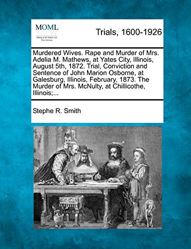 Stock image for Murdered Wives. Rape and Murder of Mrs. Adelia M. Mathews, at Yates City, Illinois, August 5th, 1872. Trial, Conviction and Sentence of John Marion . of Mrs. McNulty, at Chillicothe, Illinois;. for sale by Lucky's Textbooks