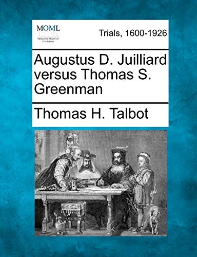 Augustus D. Juilliard Versus Thomas S. Greenman (9781275554894) by Talbot, Thomas H