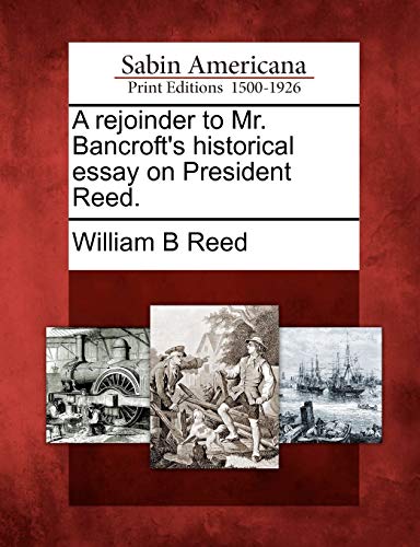 Stock image for A rejoinder to Mr Bancroft's historical essay on President Reed for sale by PBShop.store US
