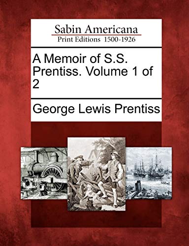 A Memoir of S.S. Prentiss. Volume 1 of 2 (9781275609211) by Prentiss, George Lewis