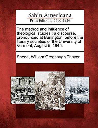 9781275610316: The method and influence of theological studies: a discourse, pronounced at Burlington, before the literary societies of the University of Vermont, August 5, 1845.