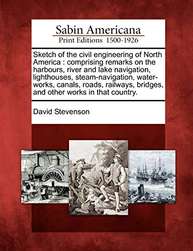9781275610323: Sketch of the civil engineering of North America: comprising remarks on the harbours, river and lake navigation, lighthouses, steam-navigation, ... bridges, and other works in that country.