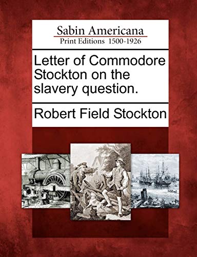 Stock image for Letter of Commodore Stockton on the Slavery Question. for sale by Lucky's Textbooks