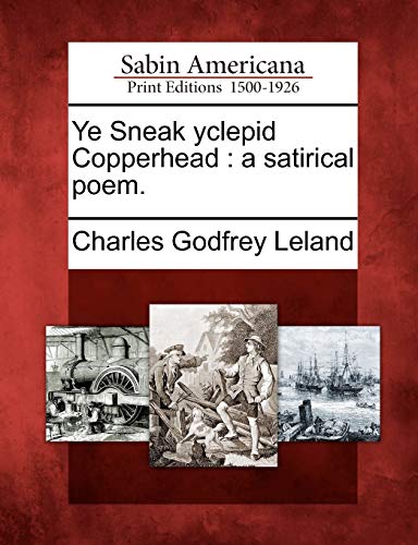 Ye Sneak Yclepid Copperhead: A Satirical Poem. (9781275611306) by Leland, Professor Charles Godfrey