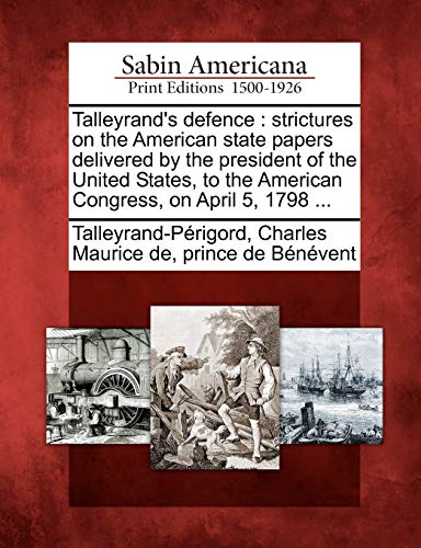 Imagen de archivo de Talleyrand's defence strictures on the American state papers delivered by the president of the United States, to the American Congress, on April 5, 1798 a la venta por PBShop.store US