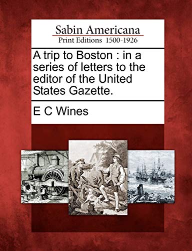 Imagen de archivo de A Trip to Boston: In a Series of Letters to the Editor of the United States Gazette. a la venta por Lucky's Textbooks