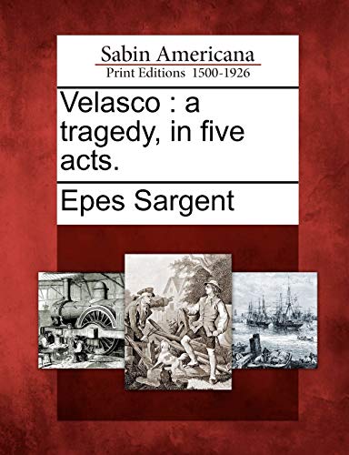 Velasco: A Tragedy, in Five Acts. (9781275618992) by Sargent, Epes