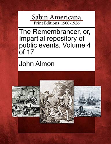 The Remembrancer, Or, Impartial Repository of Public Events. Volume 4 of 17 (9781275624337) by Almon, John