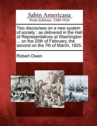 9781275629103: Two discourses on a new system of society: as delivered in the Hall of Representatives at Washington ... on the 25th of February, the second on the 7th of March, 1825.