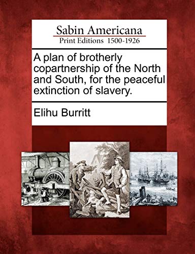 Stock image for A Plan of Brotherly Copartnership of the North and South, for the Peaceful Extinction of Slavery. for sale by Lucky's Textbooks