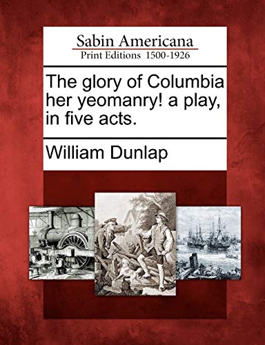 9781275636514: The glory of Columbia her yeomanry! a play, in five acts.