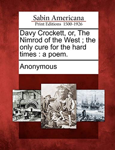 9781275638792: Davy Crockett, or, The Nimrod of the West ; the only cure for the hard times: a poem.