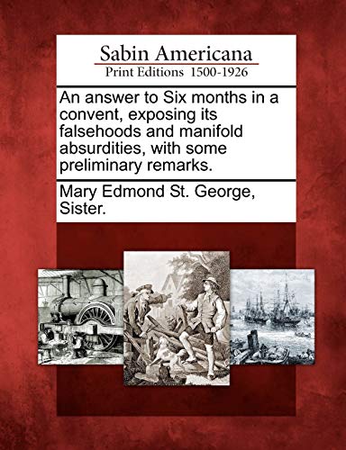 9781275640597: An answer to Six months in a convent, exposing its falsehoods and manifold absurdities, with some preliminary remarks.