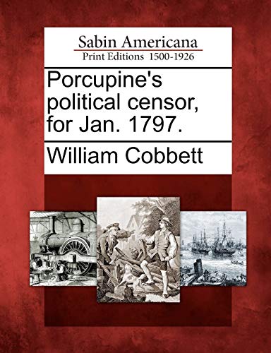 Porcupine's Political Censor, for Jan. 1797. (9781275643598) by Cobbett, William