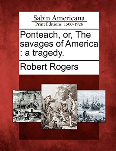 Ponteach, Or, the Savages of America: A Tragedy. (9781275648418) by Rogers, Robert