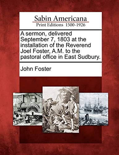 Beispielbild fr A Sermon, Delivered September 7, 1803 at the Installation of the Reverend Joel Foster, A.M. to the Pastoral Office in East Sudbury. zum Verkauf von Lucky's Textbooks