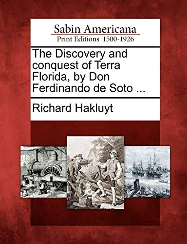 The Discovery and Conquest of Terra Florida, by Don Ferdinando de Soto ... (9781275652217) by Hakluyt, Richard