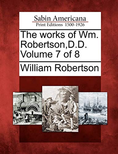 The Works of Wm. Robertson, D.D. Volume 7 of 8 (9781275656338) by Robertson, William