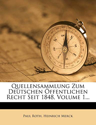 Quellensammlung Zum Deutschen Ã–ffentlichen Recht Seit 1848, Volume 1... (German Edition) (9781275662247) by Roth, Paul; Merck, Heinrich