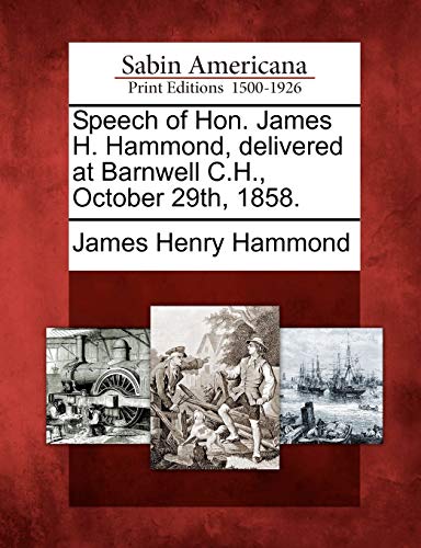 Imagen de archivo de Speech of Hon. James H. Hammond, Delivered at Barnwell C.H., October 29th, 1858. a la venta por Lucky's Textbooks