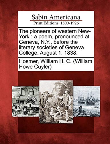 9781275677302: The Pioneers of Western New-York: A Poem, Pronounced at Geneva, N.Y., Before the Literary Societies of Geneva College, August 1, 1838.