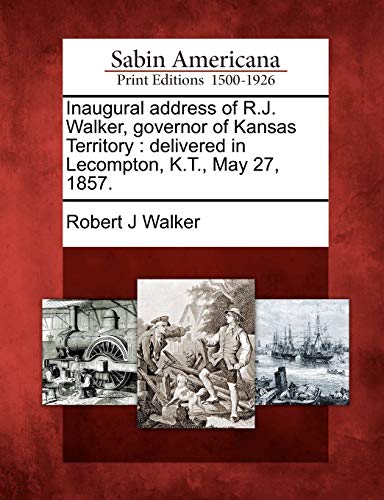 Imagen de archivo de Inaugural Address of R.J. Walker, Governor of Kansas Territory: Delivered in Lecompton, K.T., May 27, 1857. a la venta por Lucky's Textbooks