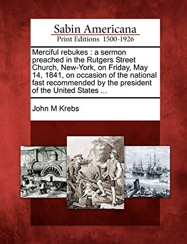 Stock image for Merciful Rebukes: A Sermon Preached in the Rutgers Street Church, New-York, on Friday, May 14, 1841, on Occasion of the National Fast Recommended by the President of the United States . for sale by Ebooksweb
