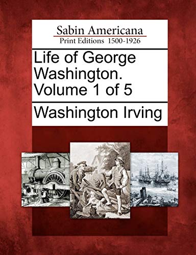 Life of George Washington. Volume 1 of 5 (9781275693371) by Irving, Washington