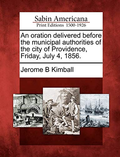 9781275693920: An oration delivered before the municipal authorities of the city of Providence, Friday, July 4, 1856.