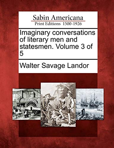 Imaginary conversations of literary men and statesmen. Volume 3 of 5 (9781275696303) by Landor, Walter Savage