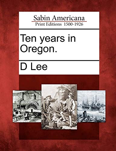 Ten Years in Oregon. (9781275696938) by Lee, D