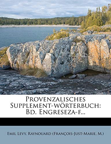 Provenzalisches Supplement-wÃ¶rterbuch: Bd. Engreseza-f... (French Edition) (9781275698673) by Levy, Emil; (FranÃ§ois-Just-Marie, Raynouard; M )