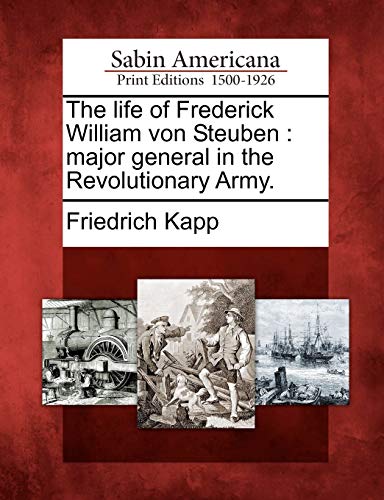 9781275699205: The life of Frederick William von Steuben: major general in the Revolutionary Army.