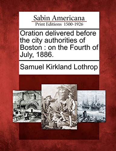 Stock image for Oration Delivered Before the City Authorities of Boston: On the Fourth of July, 1886. for sale by Ebooksweb