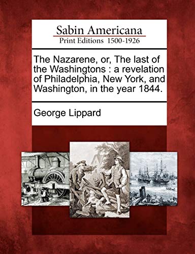 Stock image for The Nazarene, Or, the Last of the Washingtons: A Revelation of Philadelphia, New York, and Washington, in the Year 1844. for sale by Lucky's Textbooks