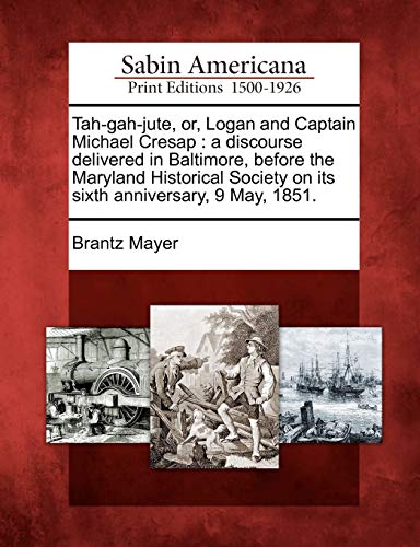 9781275710832: Tah-gah-jute, or, Logan and Captain Michael Cresap: a discourse delivered in Baltimore, before the Maryland Historical Society on its sixth anniversary, 9 May, 1851.