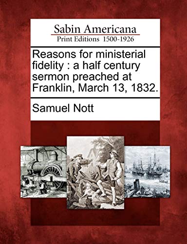 Stock image for Reasons for Ministerial Fidelity: A Half Century Sermon Preached at Franklin, March 13, 1832. for sale by Lucky's Textbooks