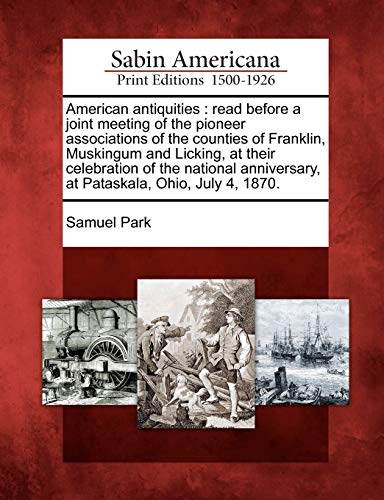 9781275722637: American Antiquities: Read Before a Joint Meeting of the Pioneer Associations of the Counties of Franklin, Muskingum and Licking, at Their Celebration ... at Pataskala, Ohio, July 4, 1870.