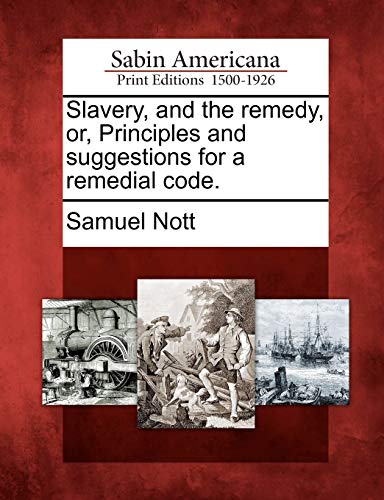 Stock image for Slavery, and the Remedy, Or, Principles and Suggestions for a Remedial Code. for sale by Lucky's Textbooks