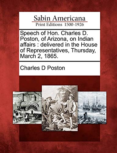 9781275732742: Speech of Hon. Charles D. Poston, of Arizona, on Indian affairs: delivered in the House of Representatives, Thursday, March 2, 1865.