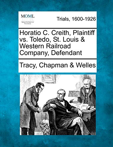 Stock image for Horatio C. Creith, Plaintiff vs. Toledo, St. Louis Western Railroad Company, Defendant for sale by Ebooksweb