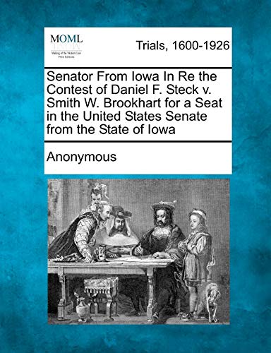 Stock image for Senator From Iowa In Re the Contest of Daniel F. Steck v. Smith W. Brookhart for a Seat in the United States Senate from the State of Iowa for sale by HPB-Red