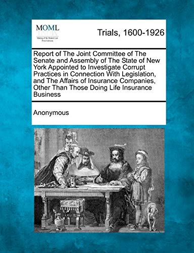 9781275763883: Report of The Joint Committee of The Senate and Assembly of The State of New York Appointed to Investigate Corrupt Practices in Connection With ... Than Those Doing Life Insurance Business