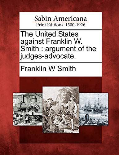 9781275772472: The United States against Franklin W. Smith: argument of the judges-advocate.