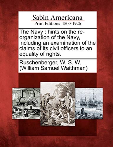 Beispielbild fr The Navy hints on the reorganization of the Navy, including an examination of the claims of its civil officers to an equality of rights zum Verkauf von PBShop.store US
