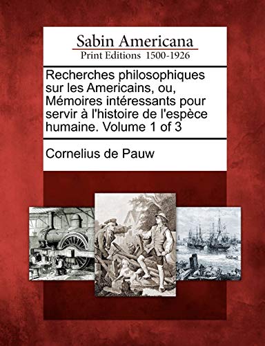 9781275786011: Recherches philosophiques sur les Americains, ou, Mmoires intressants pour servir  l'histoire de l'espce humaine. Volume 1 of 3