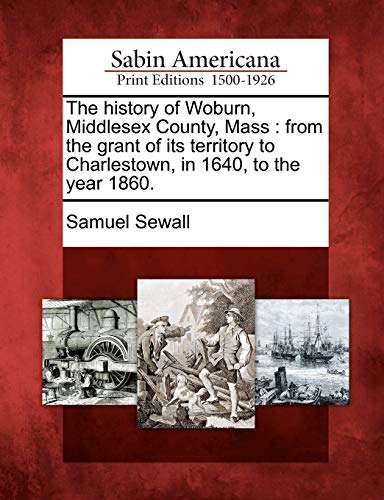 9781275790018: The history of Woburn, Middlesex County, Mass: from the grant of its territory to Charlestown, in 1640, to the year 1860.
