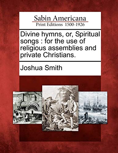 Stock image for Divine Hymns, Or, Spiritual Songs: For the Use of Religious Assemblies and Private Christians. for sale by Lucky's Textbooks